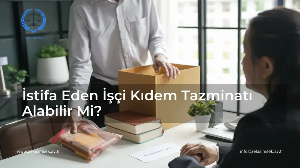 istifa eden işçi kıdem tazminatı alabilir mi